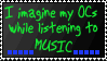 I imagine my OCs while listening to music