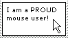 I am a proud mouse user